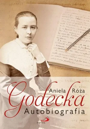 Autobiografia - Aniela Róża Godecka . Aniela Róża Godecka