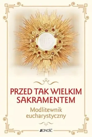Przed tak wielkim Sakramentem . Modlitewnik eucharystyczny. ks. Dariusz Kruczyński