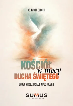 Kościół w mocy Ducha Świętego. Droga przez Dzieje Apostolskie. ks. Paweł Gołofit