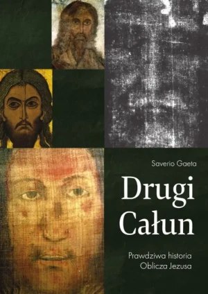 Drugi Całun . Prawdziwa historia Oblicza Jezusa. Saverio Gaeta