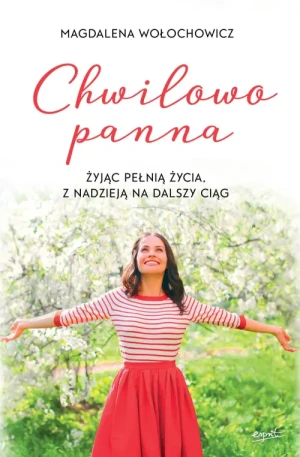 Chwilowo panna. Żyjąc pełnią życia, z nadzieją na dalszy ciąg. Magdalena Wołochowicz