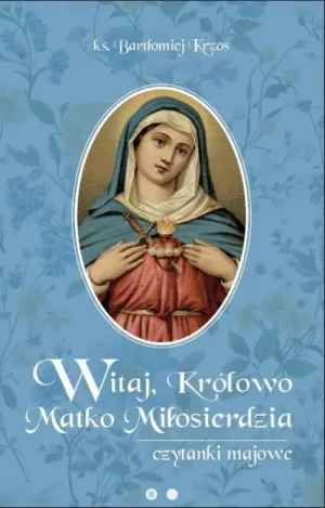 Witaj, Królowo Matko Miłosierdzia. Czytanki majowe. Bartłomiej Krzos