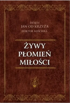 Żywy płomień miłości . św. Jan od Krzyża