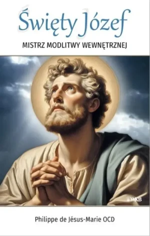 Święty Józef . Mistrz modlitwy wewnętrznej. Philippe de Jésus-Marie OCD