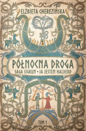 Północna droga. Saga Sigrun. Ja jestem Halderd. Elżbieta Cherezińska