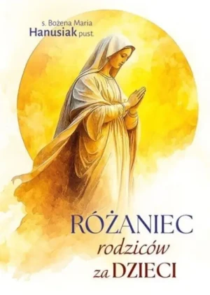 Różaniec rodziców za dzieci . s. Bożena Maria Hanusiak