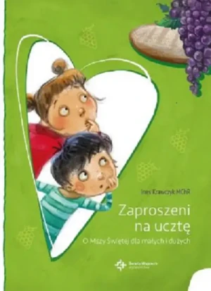 Zaproszeni na ucztę. O Mszy Świętej dla małych i dużych. Ines Krawczyk MChR
