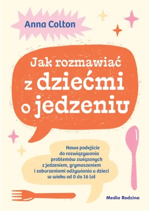 Jak rozmawiać z dziećmi o jedzeniu. Anna Colton