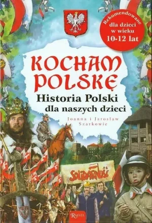 Kocham Polskę. Historia Polski dla naszych dzieci. Joanna Szarek