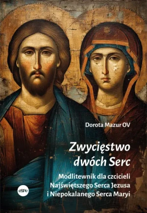 Zwycięstwo dwóch Serc. Modlitewnik dla czcicieli Najświętszego Serca Jezusa i Niepokalanego Serca Maryi. Dorota Mazur