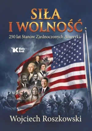Siła i wolność. 250 lat Stanów Zjednoczonych Ameryki. Wojciech Roszkowski