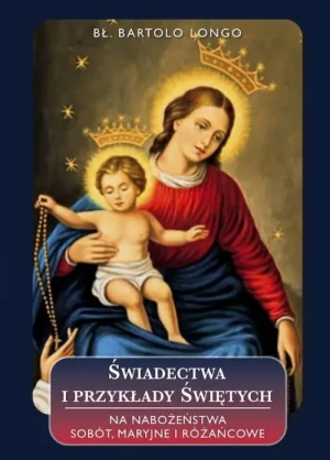 Świadectwa i przykłady Świętych . Na nabożeństwa sobót, maryjne i różańcowe. Bł. Bartolo Longo