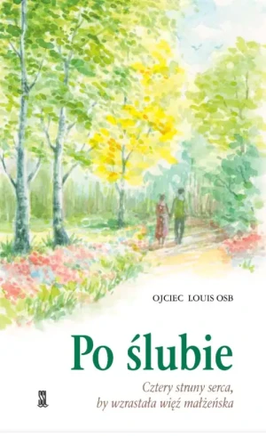Po ślubie. Cztery struny serca, by wzrastała więź małżeńska. Ojciec  Louis OSB