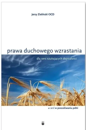 Prawa duchowego wzrastania . Dla serc szukających dojrzałości. Jerzy Zieliński OCD