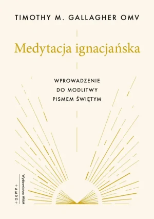 Medytacja ignacjańska. Wprowadzenie do modlitwy Pismem Świętym. Timothy M. Gallagher Omv