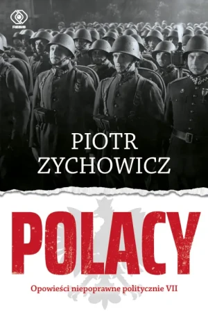 Polacy. Opowieści niepoprawne politycznie. Piotr Zychowicz