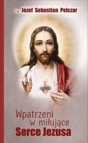 Wpatrzeni w miłujące Serce Jezusa . Bp Józef Sebastian Pelczar