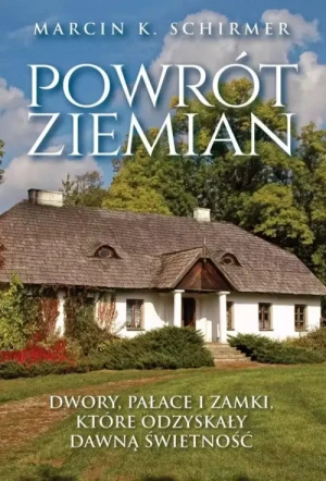 Powrót ziemian. Dwory, pałace i zamki, które odzyskały dawną świetność. Marcin Schrimer