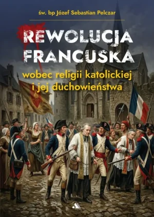 Rewolucja Francuska wobec religii katolickiej i jej duchowieństwa. Bp Józef Sebastian Pelczar