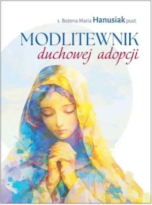 Modlitewnik duchowej adopcji. s. Bożena Maria Hanusiak