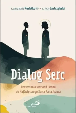 Dialog Serc. Rozważania wezwań Litanii do Najświętszego Serca Pana Jezusa. s. Anna Maria Pudełko AP