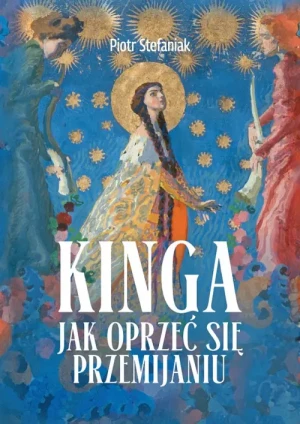 Kinga. Jak oprzeć się przemijaniu. Piotr Stefaniak