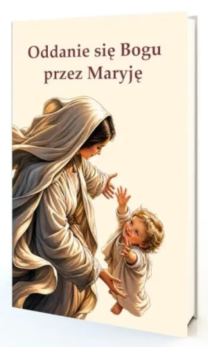 Oddanie się Bogu przez Maryję. św. Ludwik Maria Grignion de Montfort