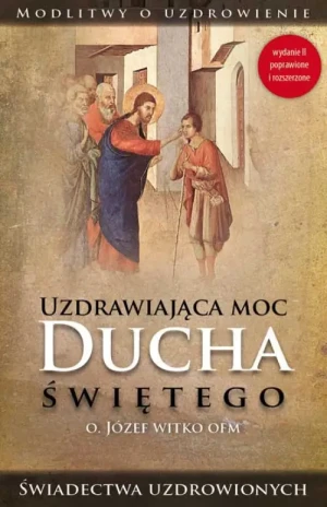 Uzdrawiająca moc Ducha Świętego. o. Józef Witko OFM
