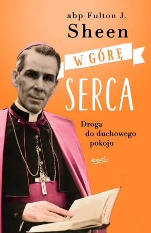 W górę serca wyd. III. Droga do duchowego pokoju. abp Fulton Sheen