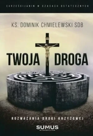 Twoja droga. Rozważania drogi krzyżowej. Dominik Chmielewski SDB