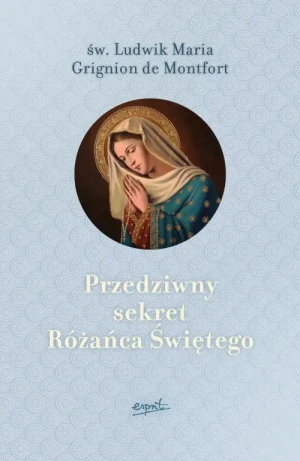 Przedziwny sekret Różańca Świętego. św. Ludwik Maria Grignion de Montfort
