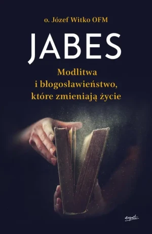Jabes. Modlitwa i błogosławieństwo, które zmieniają życie. o. Józef Witko OFM