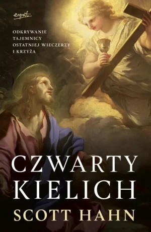 Czwarty kielich. Odkrywanie tajemnicy Ostatniej Wieczerzy i krzyża. Scott Hahn
