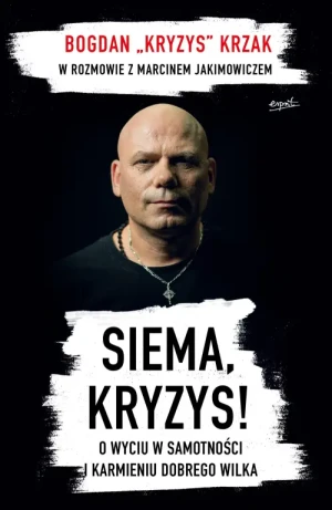 Siema, Kryzys!. O wyciu w samotności i karmieniu dobrego wilka. Bogdan "Kryzys" Krzak