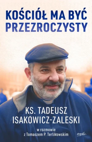 Kościół ma być przezroczysty. Ks. Tadeusz Isakowicz-Zaleski