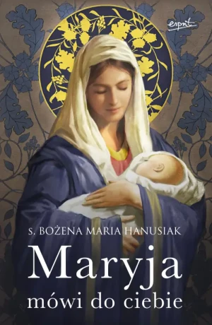 Maryja mówi do ciebie. s. Bożena Maria Hanusiak