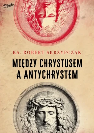Między Chrystusem a Antychrystem. ks. Robert Skrzypczak