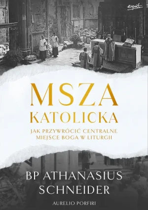 Msza katolicka. Jak przywrócić centralne miejsce Boga w liturgii. bp Athanasius Schneider