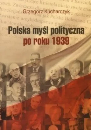 Polska myśl polityczna po roku 1939. Grzegorz Kucharczyk