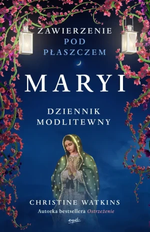 Zawierzenie pod płaszczem Maryi. Dziennik modlitewny. Christine Watkins