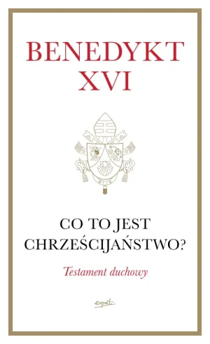 Co to jest chrześcijaństwo? /miękka oprawa/ . Testament duchowy. Benedykt XVI