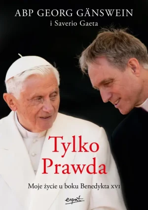 Tylko Prawda. Moje życie u boku Benedykta XVI. Abp Georg Gänswein