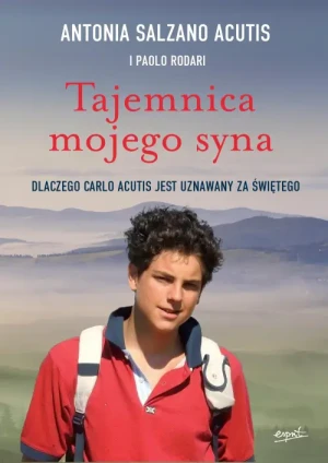 Tajemnica mojego syna. Dlaczego Carlo Acutis jest uznawany za świętego. Antonia Salzano Acutis
