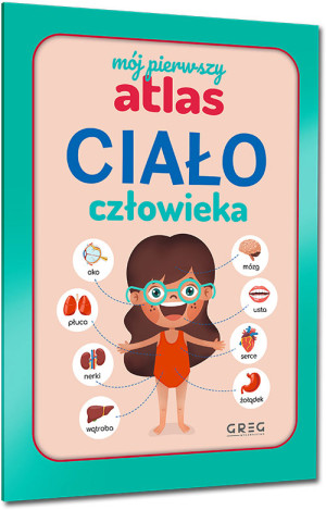 Mój pierwszy atlas. Ciało człowieka