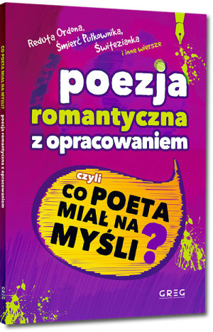 Poezja romantyczna z opracowaniem, czyli co poeta miał na myśli? (Reduta Ordona, Śmierć Pułkownika, Świtezianka, W pamiętniku Zofii Bobrówny i...)
