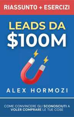 Leads da $100M Riassunto e Manuale Degli Esercizi