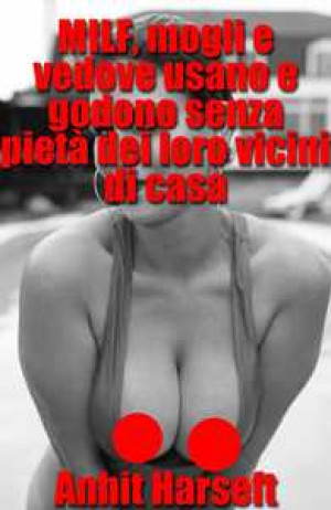 MILF, mogli e vedove usano e godono senza pietà dei loro vicini di casa