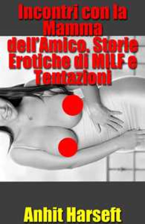 Incontri con la Mamma dell’Amico. Storie Erotiche di MILF e Tentazioni