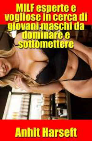 MILF esperte e vogliose in cerca di giovani maschi da dominare e sottomettere