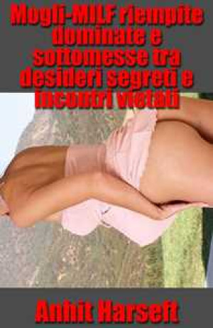 Mogli-MILF riempite dominate e sottomesse tra desideri segreti e incontri vietati